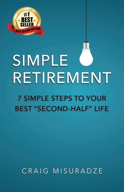 Simple Retirement: 7 Simple Steps to Your Best Second-Half Life by Misuradze, Craig