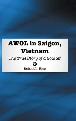 AWOL in Saigon, Vietnam: The True Story of a Soldier by Rice, Robert L.