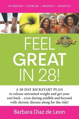 Feel Great in 28!: A 28-DAY KICKSTART PLAN to release unwanted weight and get your zest back - even during midlife and beyond with chroni by Muth Nd, Np Deb