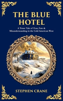 The Blue Hotel: A Tense Tale of Fear, Fate & Misunderstanding in the Cold American West by Crane, Stephen