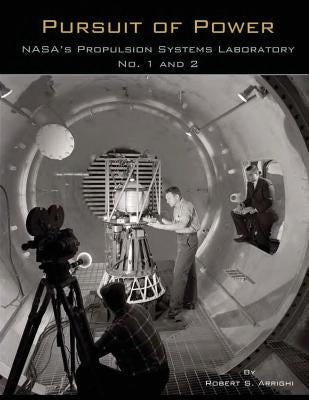 Pursuit of Power: NASA's Propulsion Systems Laboratory No. 1 and 2 by Arrighi, Robert S.