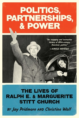 Politics, Partnerships, & Power: The Lives of Ralph E. and Marguerite Stitt Church by Wolf, Christine