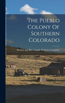 The Pueblo Colony Of Southern Colorado by Denver and Rio Grande Railway Company