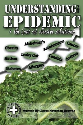 Understanding The Epidemic: + The (not so) Elusive Solutions by Neverson-Browne, Cleaus