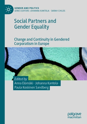Social Partners and Gender Equality: Change and Continuity in Gendered Corporatism in Europe by Elomäki, Anna