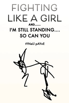 Fighting Like a Girl And.......: I'm Still Standing.... So Can You by Payne, Tynell