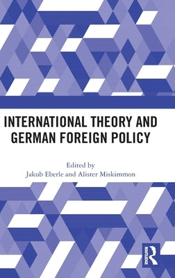 International Theory and German Foreign Policy by Eberle, Jakub