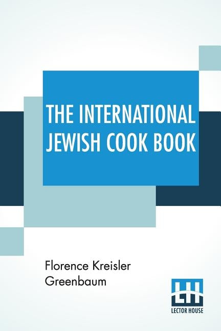 The International Jewish Cook Book: 1600 Recipes According To The Jewish Dietary Laws With The Rules For Kashering * * * * * The Favorite Recipes Of A by Greenbaum, Florence Kreisler