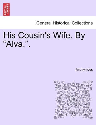 His Cousin's Wife. by "Alva.." by Anonymous