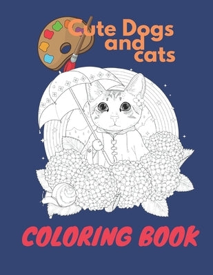 Cute dogs And cats Coloring Book: A coloring book for all ages Ages 4-8, 9-12, 13-19, 8,5x11 in by Design, Mike