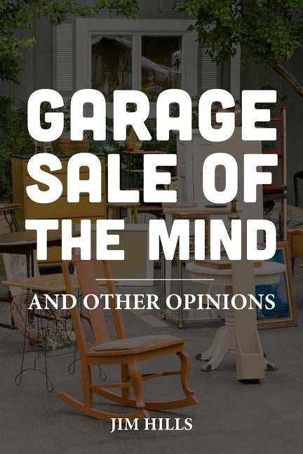 Garage Sale of the Mind and Other Opinions by Hills, Jim