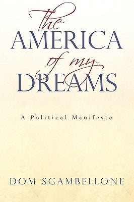 The America of My Dreams: A Political Manifesto by Sgambellone, Dom