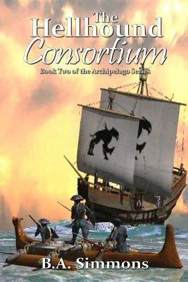 The Hellhound Consortium: Book Two of the Archipelago Series by Simmons, B. a.