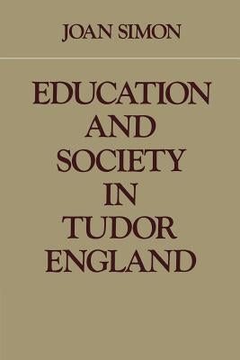 Education and Society in Tudor England by Simon, Joan
