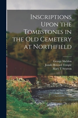 Inscriptions Upon the Tombstones in the old Cemetery at Northfield by Stratton, Mary T.
