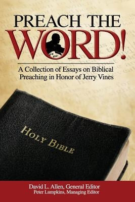 Preach the Word! a Collection of Essays on Biblical Preaching in Honor of Jerry Vines by Allen, David L.
