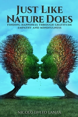 Just Like Nature Does: Finding Happiness Through Gratitude Empathy and Mindfulness by Lanza, Nicoló Di Leo
