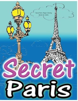 Secret Paris: Magic Coloring Books for Adults: Colouring Your Way to Calm: A View of Funny Parisian Cats and Other Adorable Animals. by Adult Coloring Book Sets
