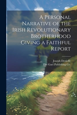 A Personal Narrative of the Irish Revolutionary Brotherhood Giving a Faithful Report by Denieffe, Joseph