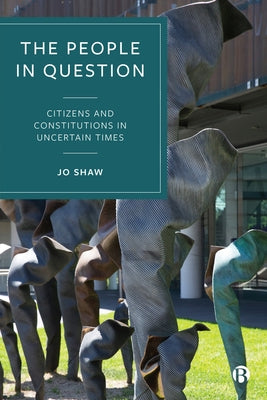 The People in Question: Citizens and Constitutions in Uncertain Times by Shaw, Jo