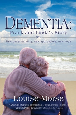 Dementia: Frank and Linda's Story: New Understanding, New Approaches, New Hope by Morse, Louise