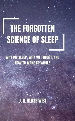 The Forgotten Science of Sleep by Wise, J. R. Blase