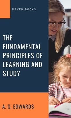 The Fundamental Principles of Learning and Study by Edwards, A. S.