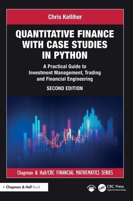 Quantitative Finance with Case Studies in Python: A Practical Guide to Investment Management, Trading and Financial Engineering by Kelliher, Chris