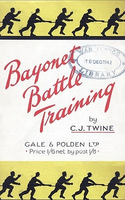 BAYONET BATTLE TRAINING A realistic and practical series of exercises on the Use of the Training Stick and Dummy by Twine, C. J.