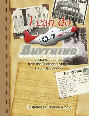 I Can Do Anything: Lessons I Learned from the Tuskegee Airmen by Bryson, Jordan