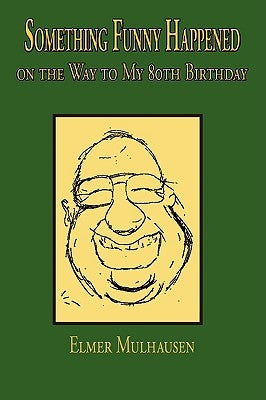 Something Funny Happened: on the Way to My 80th Birthday by Mulhausen, Elmer