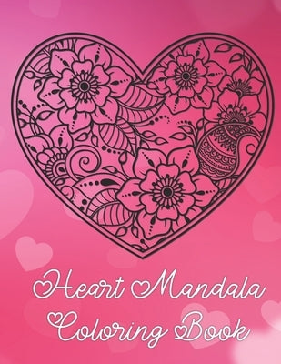 Heart Mandala Coloring Book: 19 Romantic Mandalas in Heart Designs and always a great love quote on every page: A Valentine's Day Coloring Book by Richter, Tina