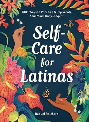 Self-Care for Latinas: 100+ Ways to Prioritize & Rejuvenate Your Mind, Body, & Spirit by Reichard, Raquel