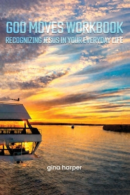 God Moves Workbook: Recognizing Jesus in Your Everyday Life by Harper, Gina