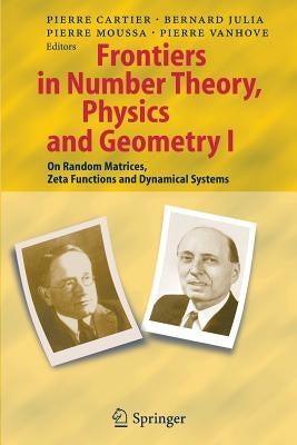 Frontiers in Number Theory, Physics, and Geometry I: On Random Matrices, Zeta Functions, and Dynamical Systems by Cartier, Pierre E.