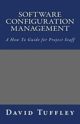 Software Configuration Management: A How To Guide for Project Staff by Tuffley, David