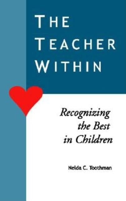 The Teacher Within: Recognizing the Best in Children by Toothman, Nelda C.