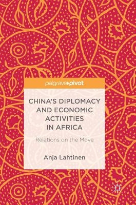 China's Diplomacy and Economic Activities in Africa: Relations on the Move by Lahtinen, Anja