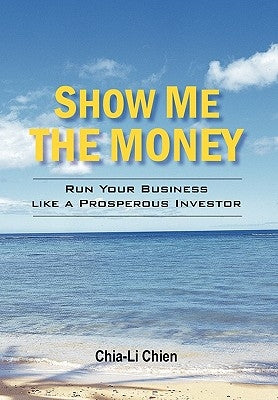 Show Me the Money: Run Your Business like a Prosperous Investor by Chia-Li Chien