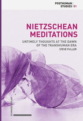 Nietzschean Meditations: Untimely Thoughts at the Dawn of the Transhuman Era by Fuller, Steve