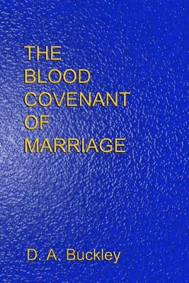 The Blood Covenant of Marriage by Buckley, D. a.