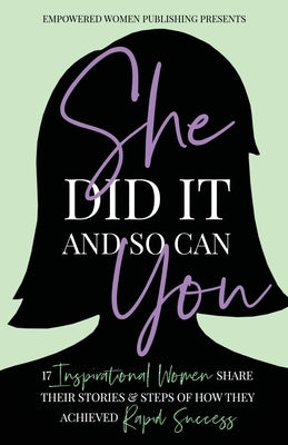 She Did It And So Can You: 17 Inspirational Women Share Their Stories & Steps Of How They Achieved Rapid Success by Hughes, Jessica