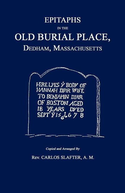 Epitaphs in the Old Burial Place, Dedham, Mass. by Slafter, Carlos