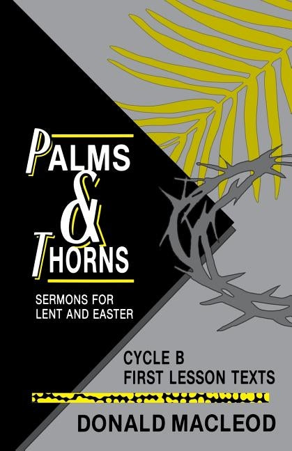 Palms and Thorns: Sermons for Lent and Easter: Cycle B First Lesson Texts by MacLeod, Donald