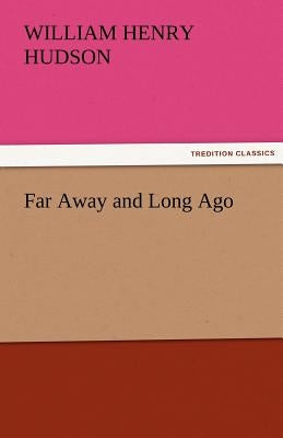 Far Away and Long Ago by Hudson, W. H.