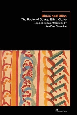 Blues and Bliss: The Poetry of George Elliott Clarke by Clarke, George Elliott