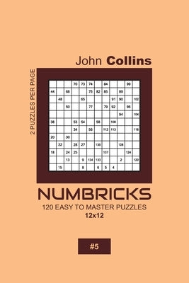 Numbricks - 120 Easy To Master Puzzles 12x12 - 5 by Collins, John