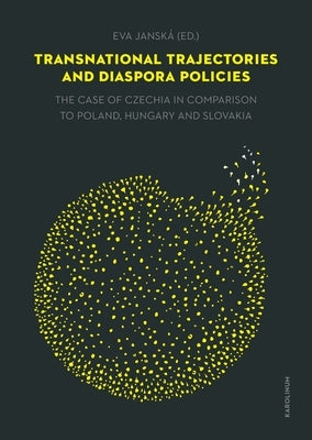 Transnational Trajectories and Diaspora Policies: The Case of Czechia in Comparison to Poland, Hungary and Slovakia by Jansk?, Eva