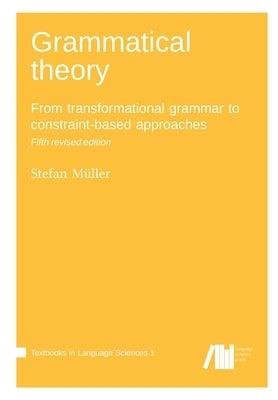 Grammatical theory: From transformational grammar to constraint-based approaches by Müller, Stefan
