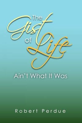 The Gist of Life Ain't What It Was by Perdue, Robert